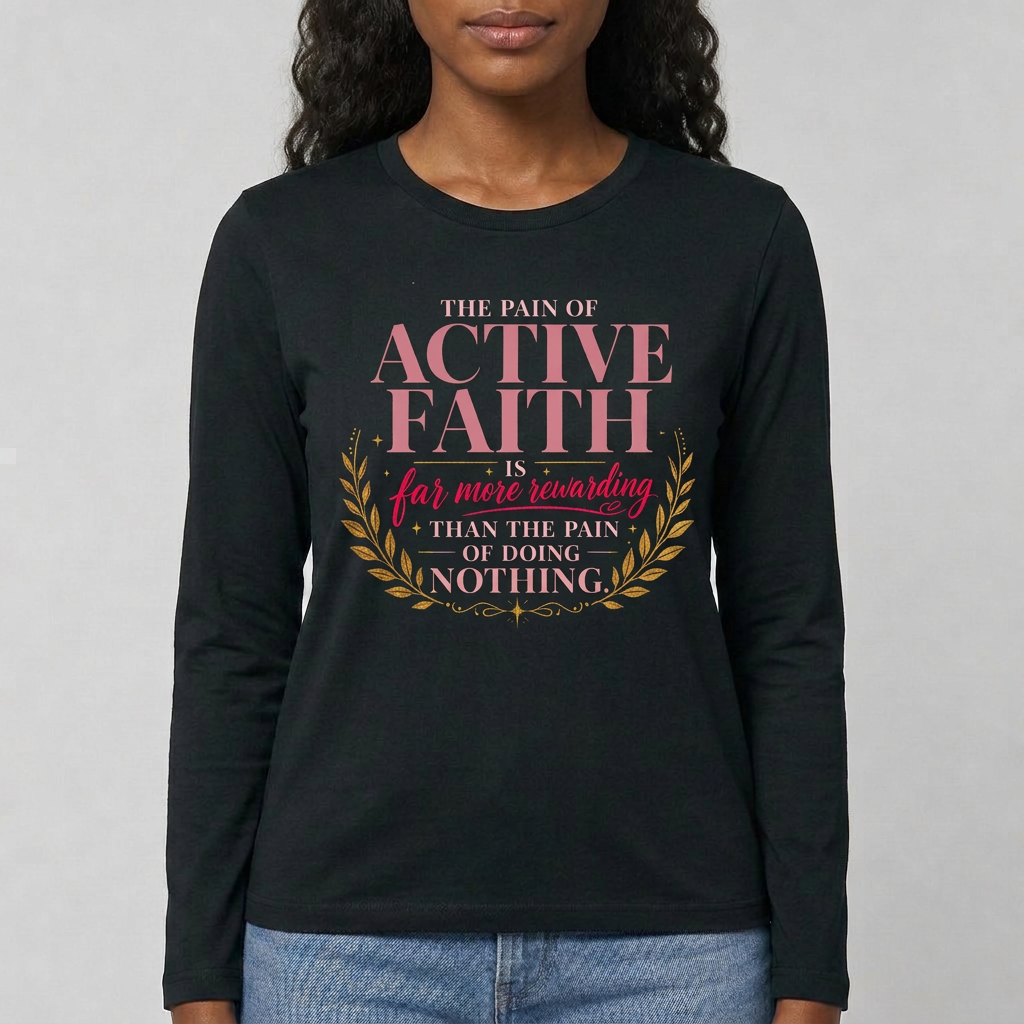 Black · Long sleeve tee printed with the quote "The pain of active faith is far more rewarding than the pain of doing nothing."